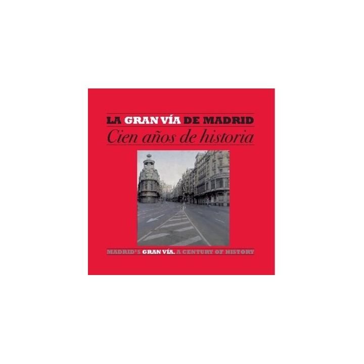 La Gran Vía de Madrid. Cien años de historia / Madrid Gran Vía. A century of history